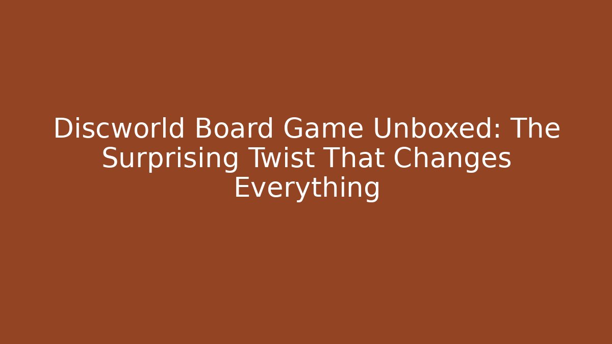 Discworld Board Game Unboxed: The Surprising Twist That Changes Everything - Andrea Zevedo
