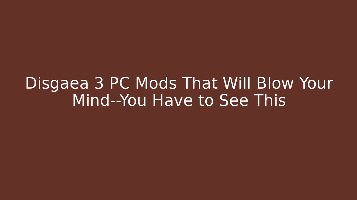 Disgaea 3 PC Mods That Will Blow Your Mind—You Have to See This