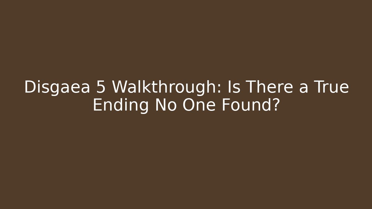 Disgaea 5 Walkthrough: Is There a True Ending No One Found? - Andrea Zevedo