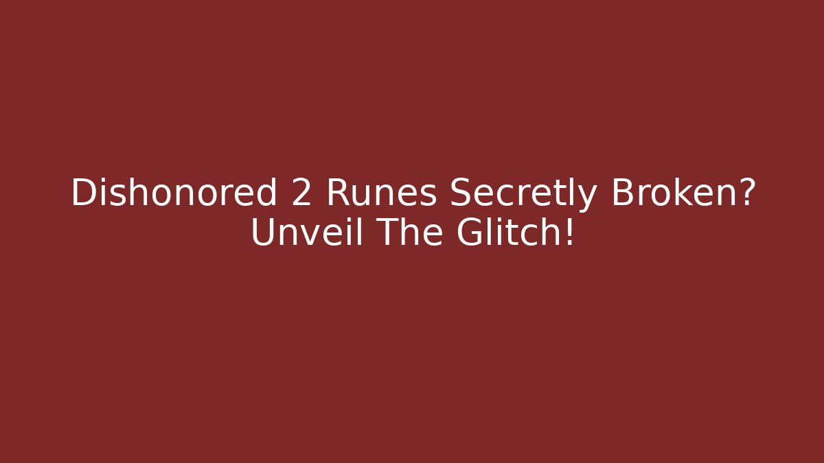Dishonored 2 Runes Secretly Broken? Unveil The Glitch!