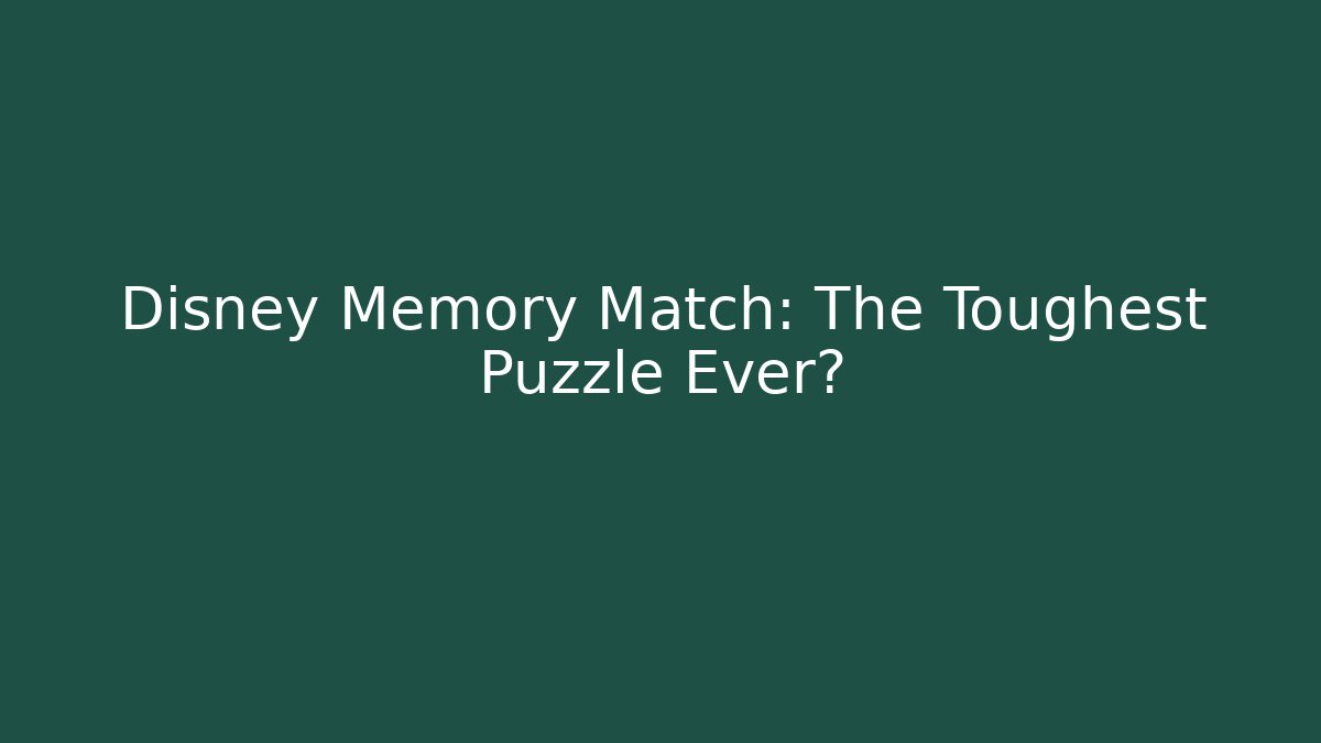 Disney Memory Match: The Toughest Puzzle Ever? - Andrea Zevedo