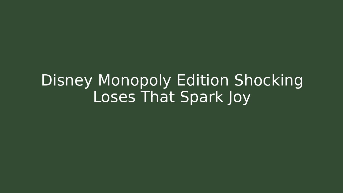 Disney Monopoly Edition Shocking Loses That Spark Joy - Andrea Zevedo