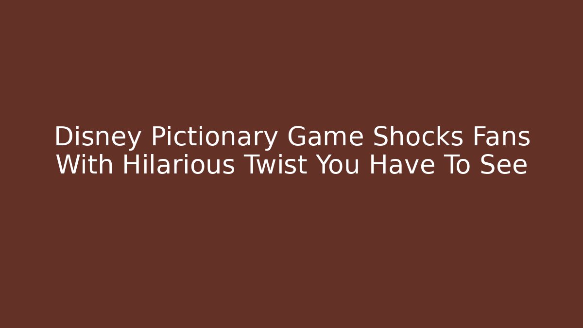 Disney Pictionary Game Shocks Fans With Hilarious Twist You Have To See