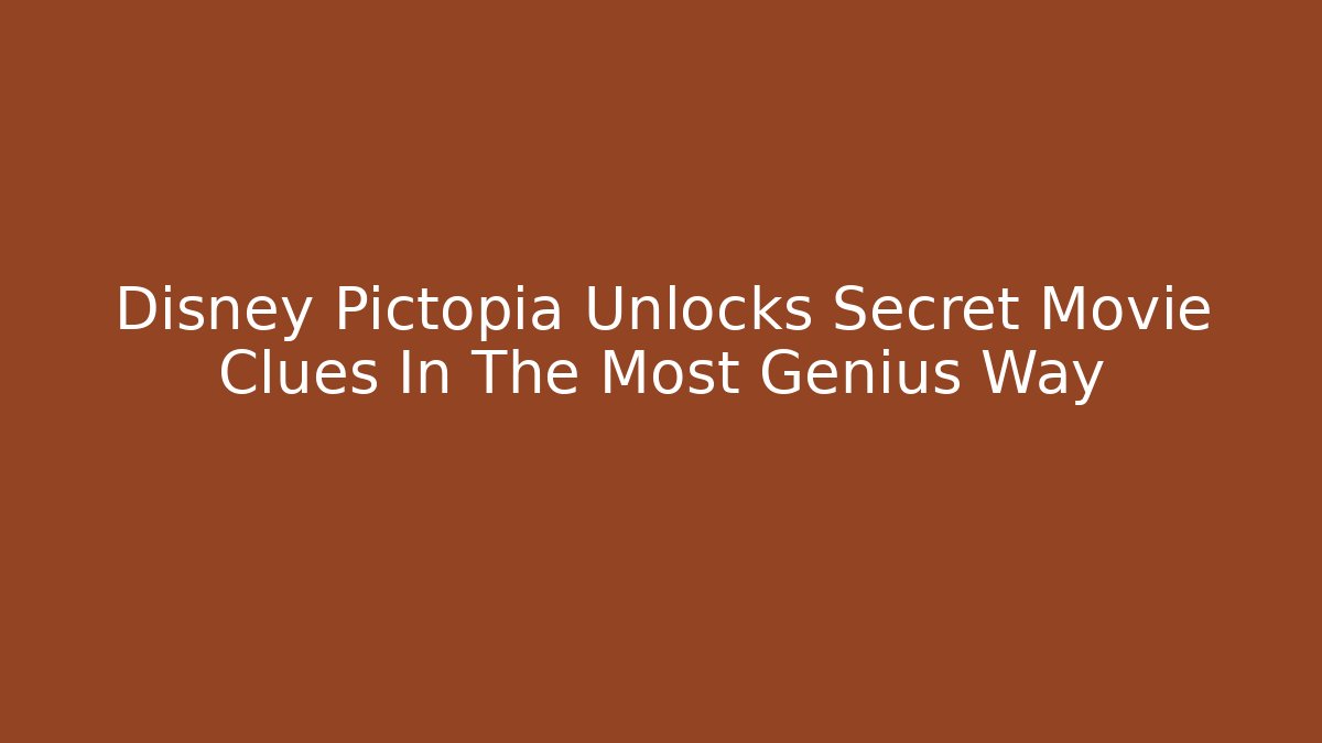 Disney Pictopia Unlocks Secret Movie Clues In The Most Genius Way