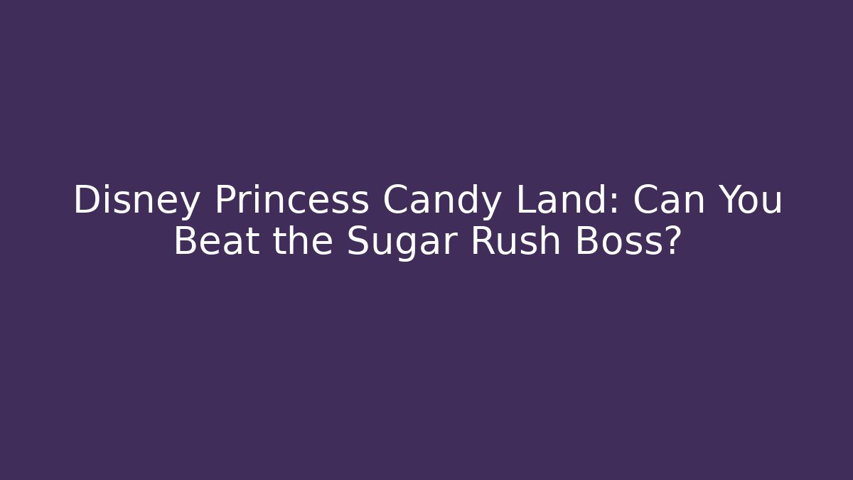 Disney Princess Candy Land: Can You Beat the Sugar Rush Boss?