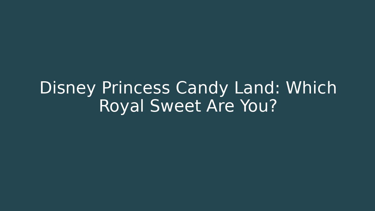 Disney Princess Candy Land: Which Royal Sweet Are You? - Andrea Zevedo