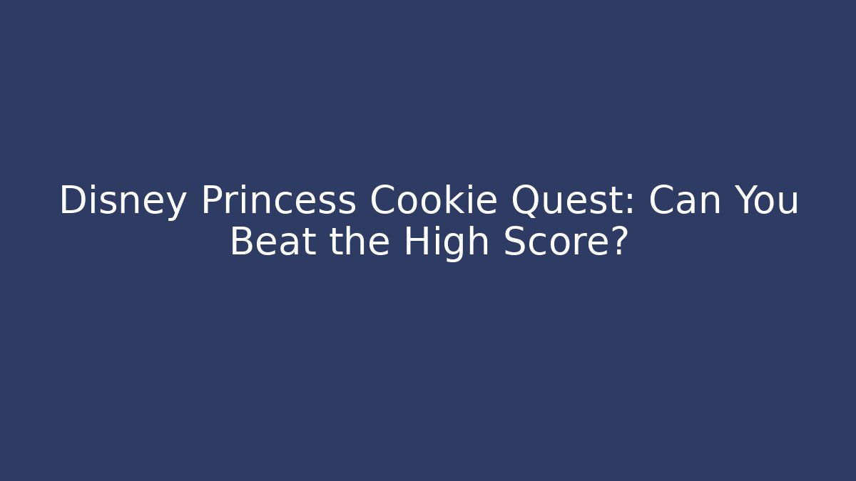 Disney Princess Cookie Quest: Can You Beat the High Score? - Andrea Zevedo