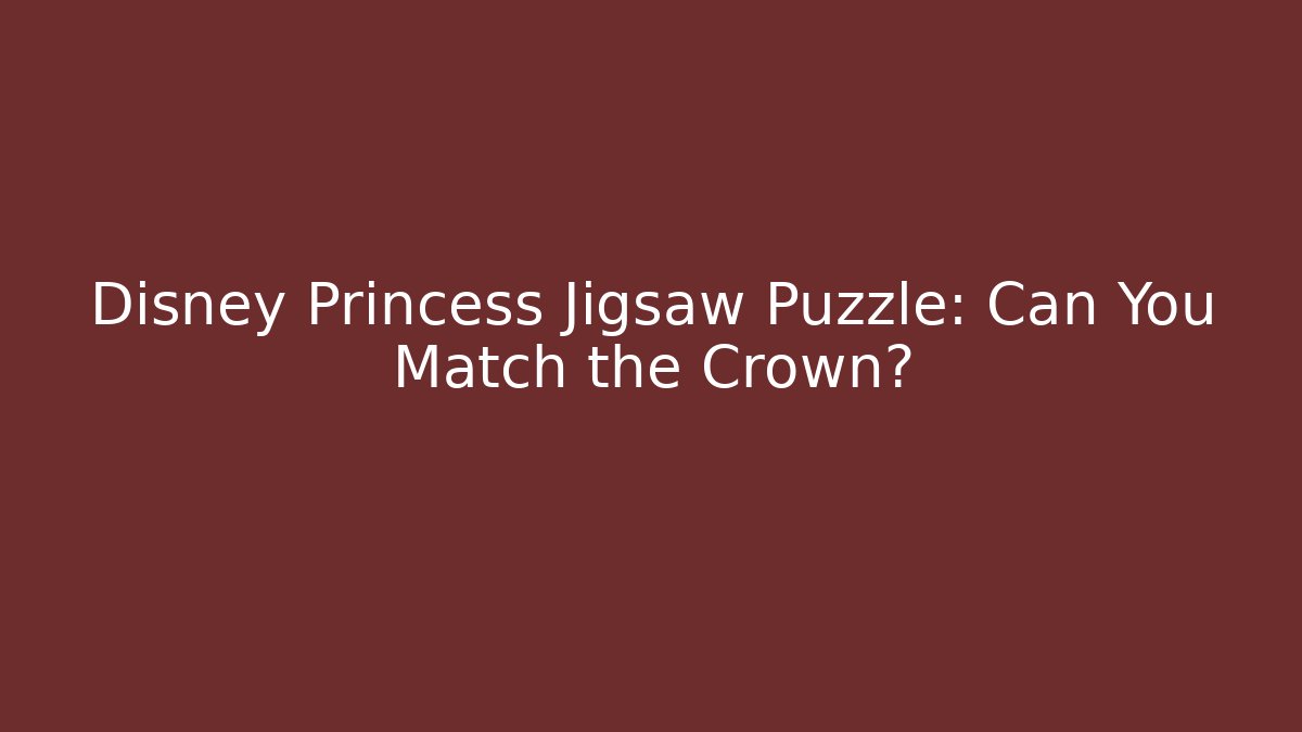 Disney Princess Jigsaw Puzzle: Can You Match the Crown?