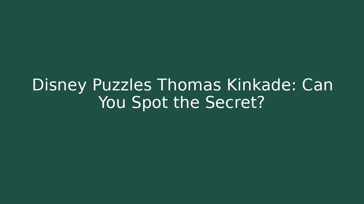 Disney Puzzles Thomas Kinkade: Can You Spot the Secret?