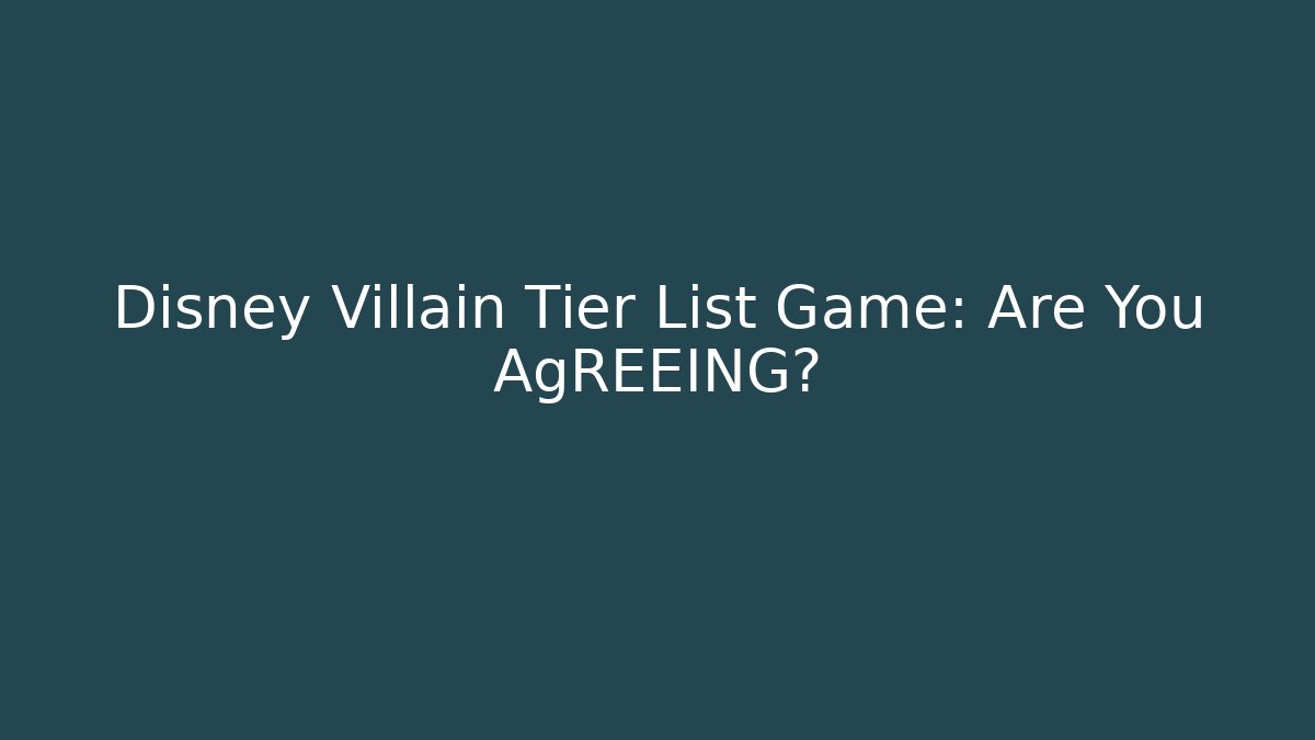 Disney Villain Tier List Game: Are You AgREEING?