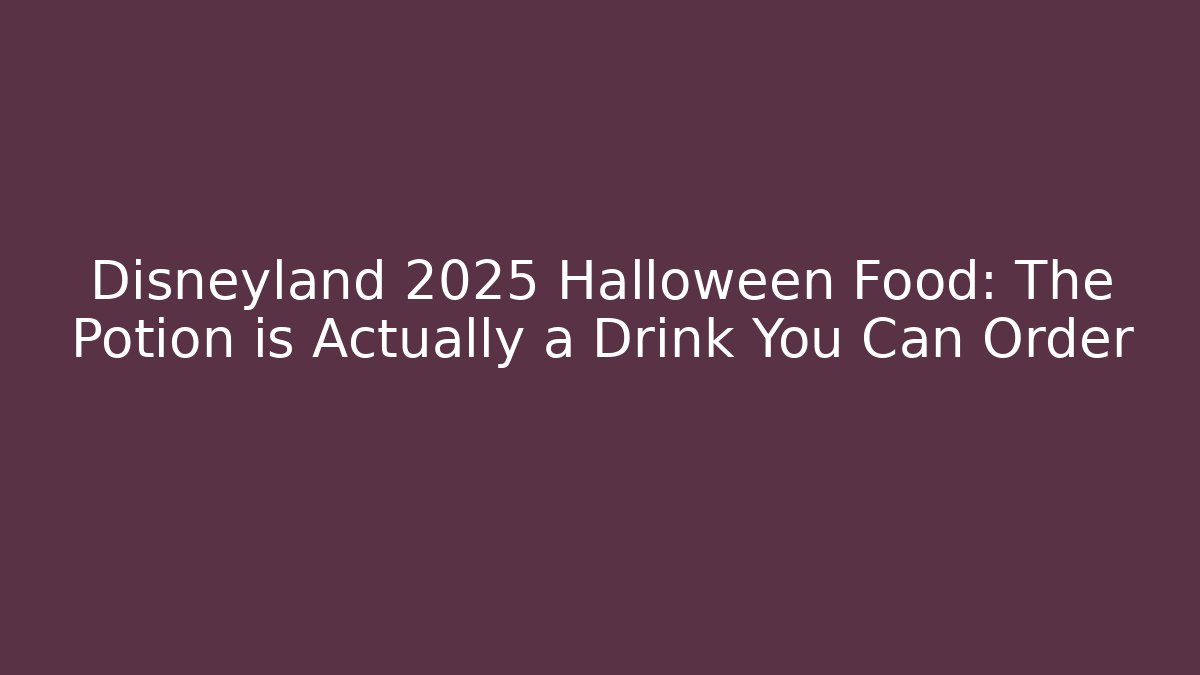 Disneyland 2025 Halloween Food: The Potion is Actually a Drink You Can Order