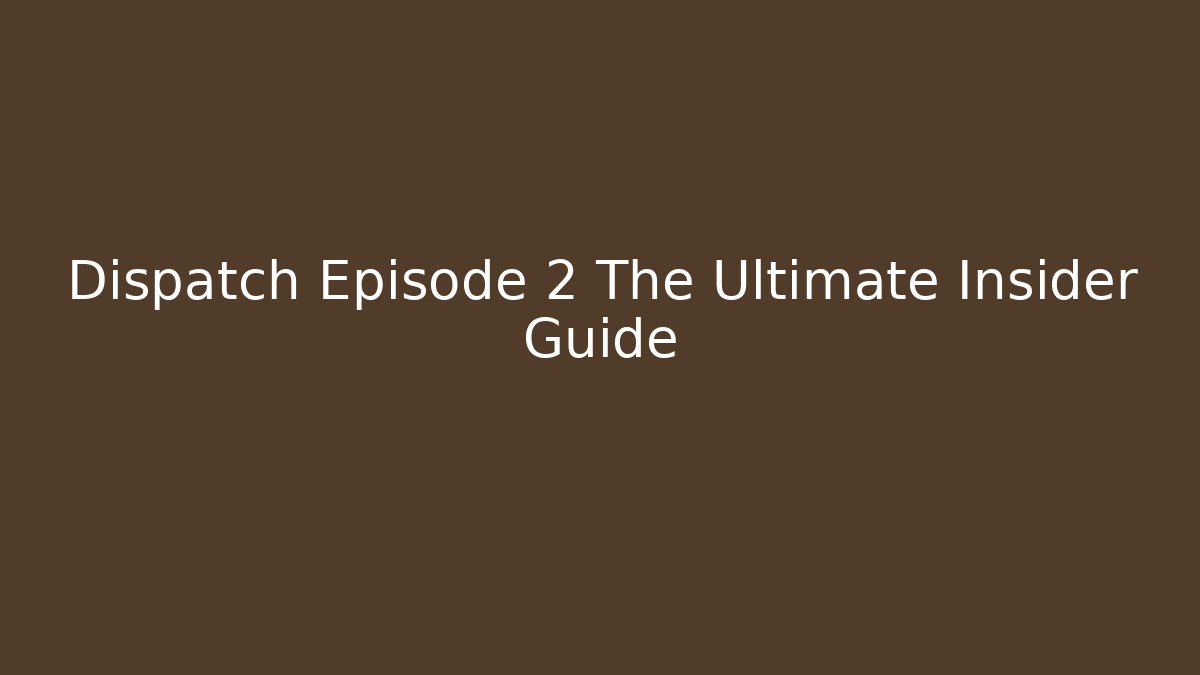 Dispatch Episode 2 The Ultimate Insider Guide