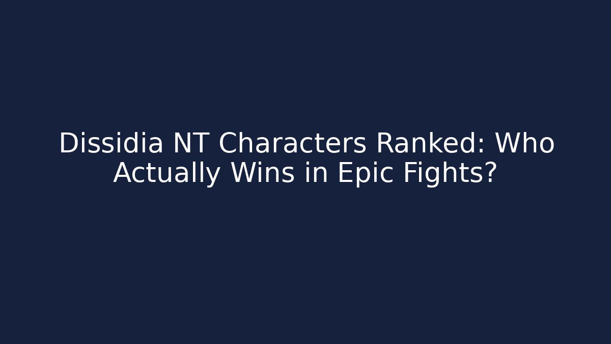 Dissidia NT Characters Ranked: Who Actually Wins in Epic Fights? - Andrea Zevedo