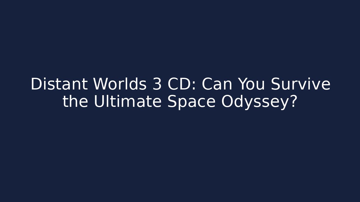Distant Worlds 3 CD: Can You Survive the Ultimate Space Odyssey?