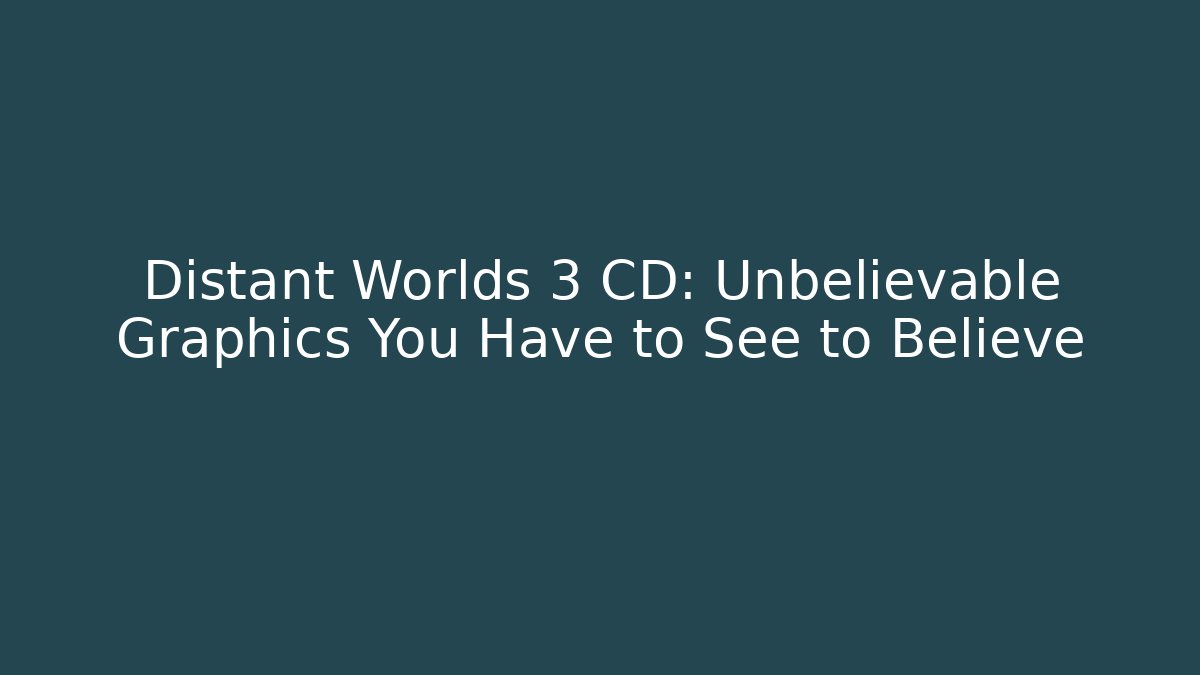 Distant Worlds 3 CD: Unbelievable Graphics You Have to See to Believe