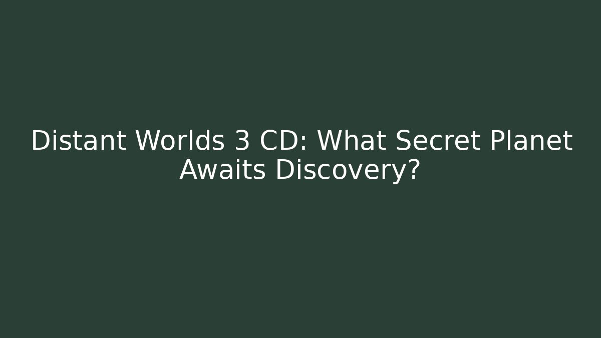 Distant Worlds 3 CD: What Secret Planet Awaits Discovery?