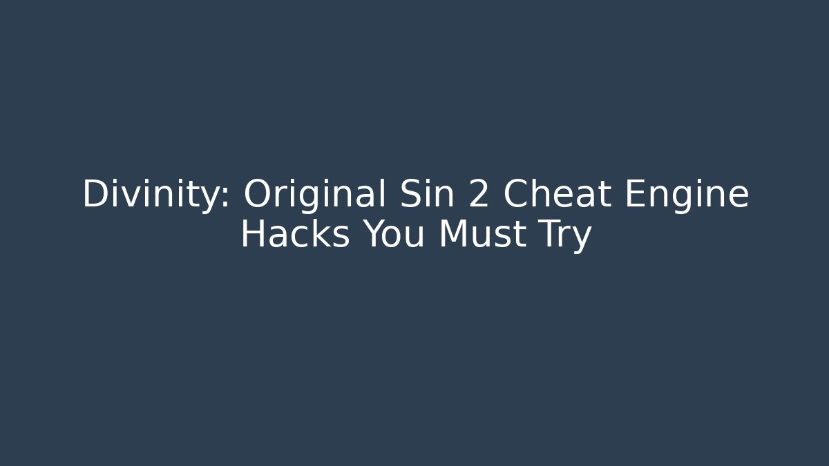 Divinity: Original Sin 2 Cheat Engine Hacks You Must Try