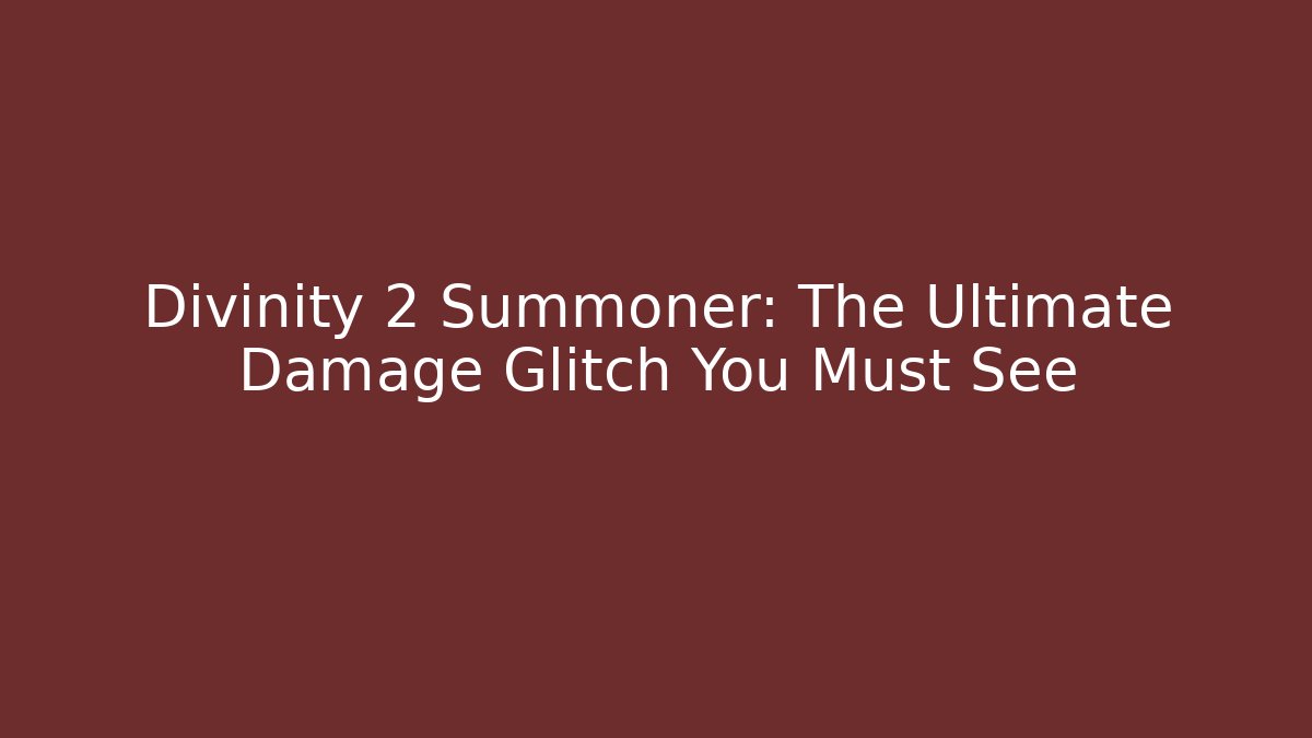 Divinity 2 Summoner: The Ultimate Damage Glitch You Must See