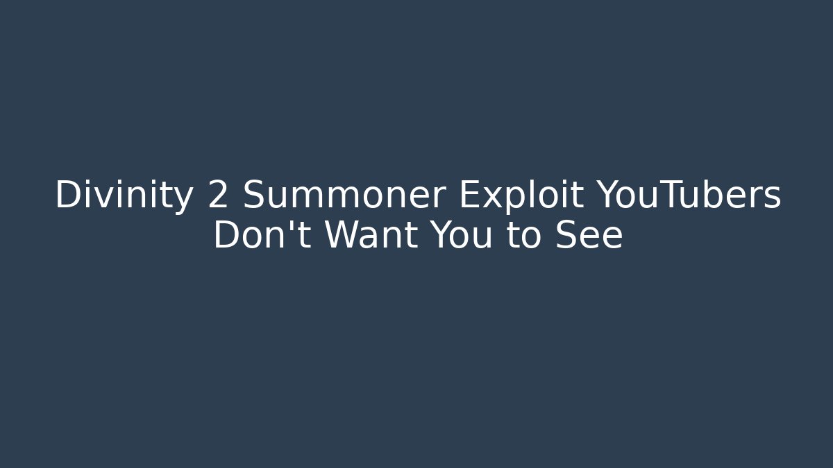 Divinity 2 Summoner Exploit YouTubers Don’t Want You to See