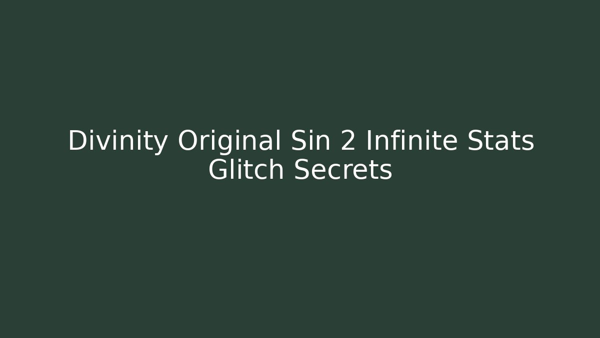 Divinity Original Sin 2 Infinite Stats Glitch Secrets