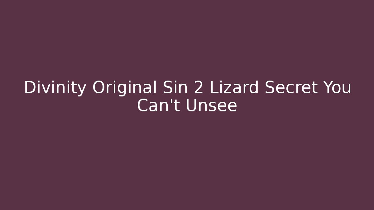 Divinity Original Sin 2 Lizard Secret You Can’t Unsee