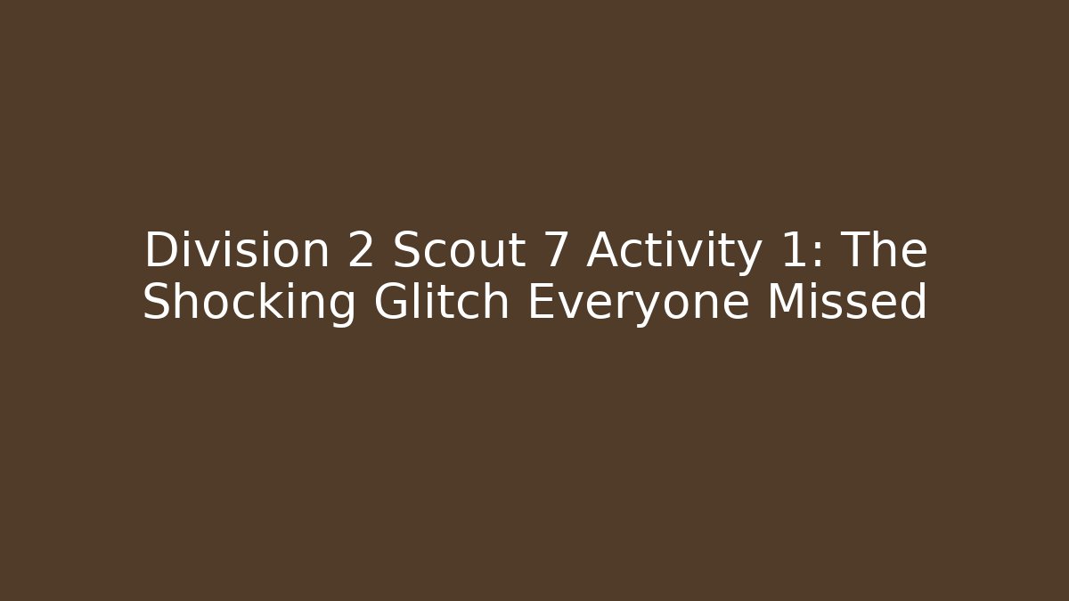 Division 2 Scout 7 Activity 1: The Shocking Glitch Everyone Missed