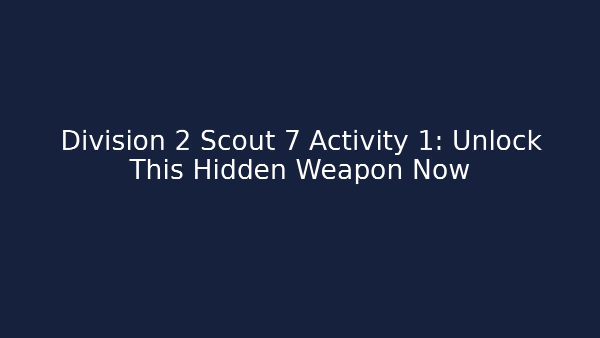 Division 2 Scout 7 Activity 1: Unlock This Hidden Weapon Now