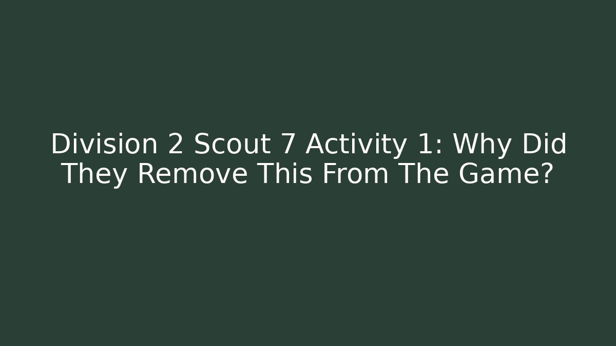 Division 2 Scout 7 Activity 1: Why Did They Remove This From The Game?