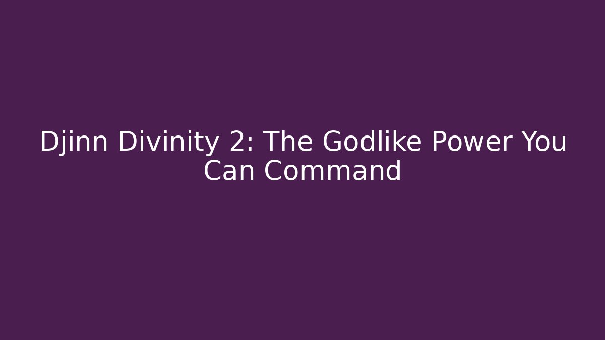 Djinn Divinity 2: The Godlike Power You Can Command