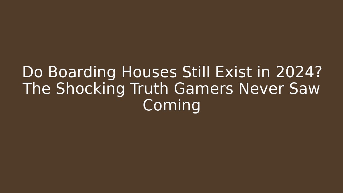 Do Boarding Houses Still Exist in 2024? The Shocking Truth Gamers Never Saw Coming - Andrea Zevedo