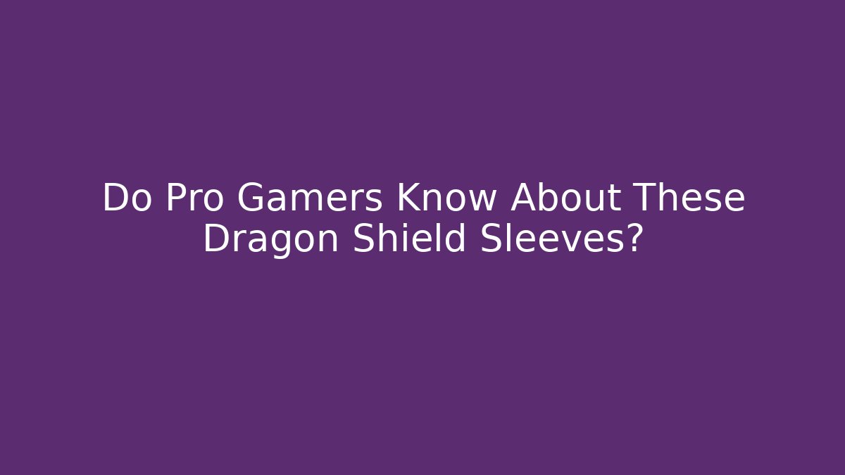Do Pro Gamers Know About These Dragon Shield Sleeves? - Andrea Zevedo