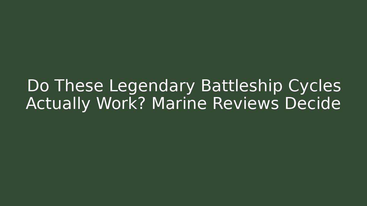 Do These Legendary Battleship Cycles Actually Work? Marine Reviews Decide