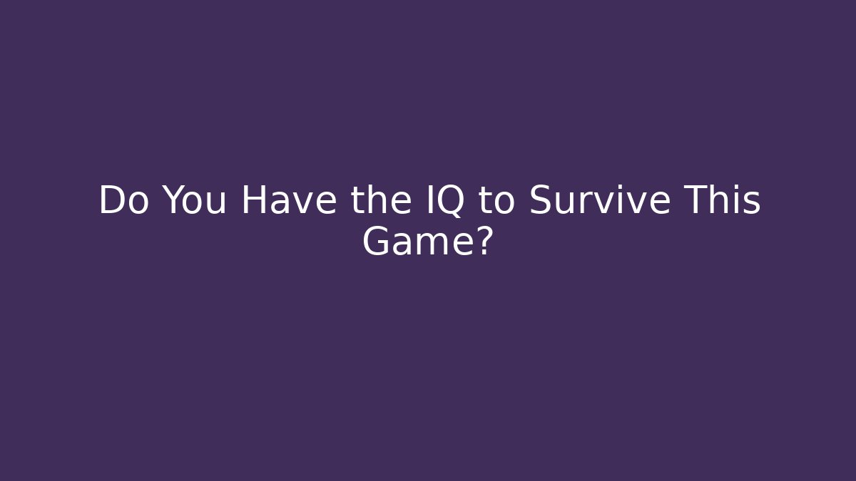 Do You Have the IQ to Survive This Game?
