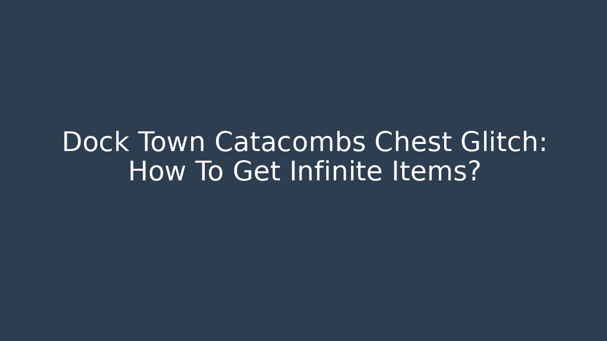 Dock Town Catacombs Chest Glitch: How To Get Infinite Items?