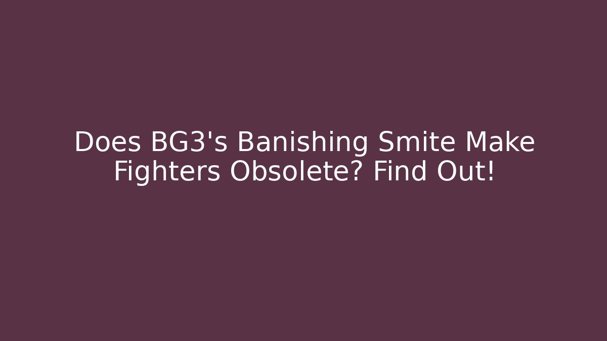 Does BG3's Banishing Smite Make Fighters Obsolete? Find Out!