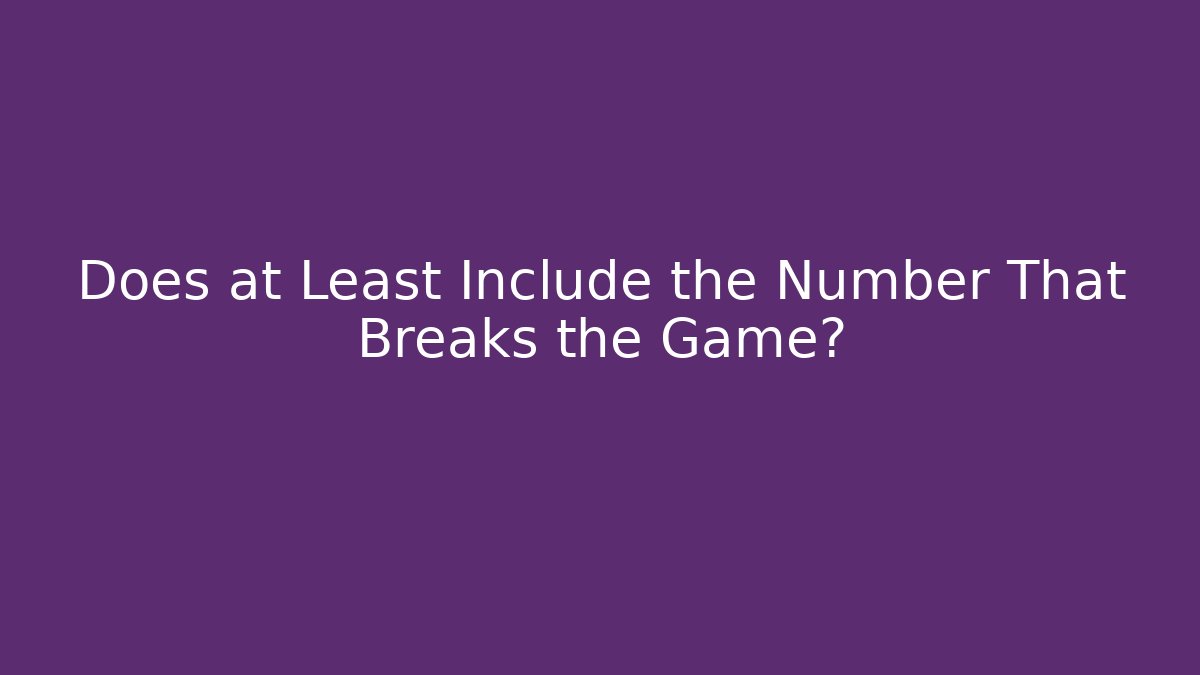 Does at Least Include the Number That Breaks the Game?