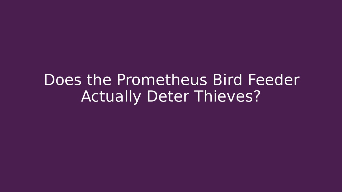 Does the Prometheus Bird Feeder Actually Deter Thieves?