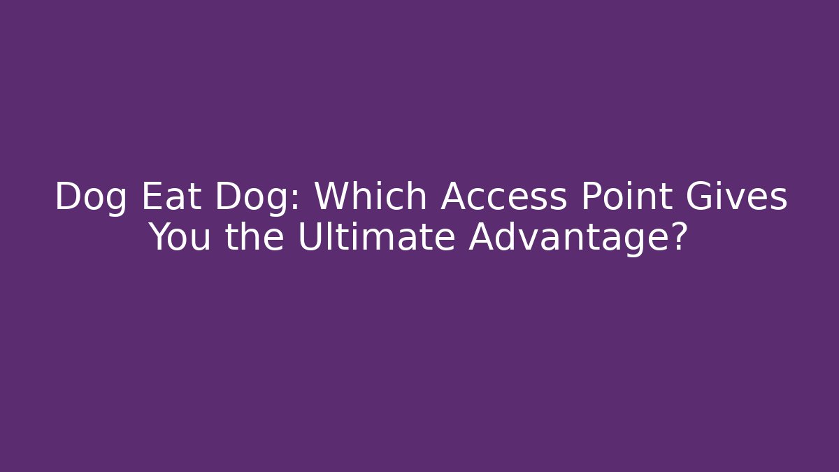 Dog Eat Dog: Which Access Point Gives You the Ultimate Advantage? - Andrea Zevedo