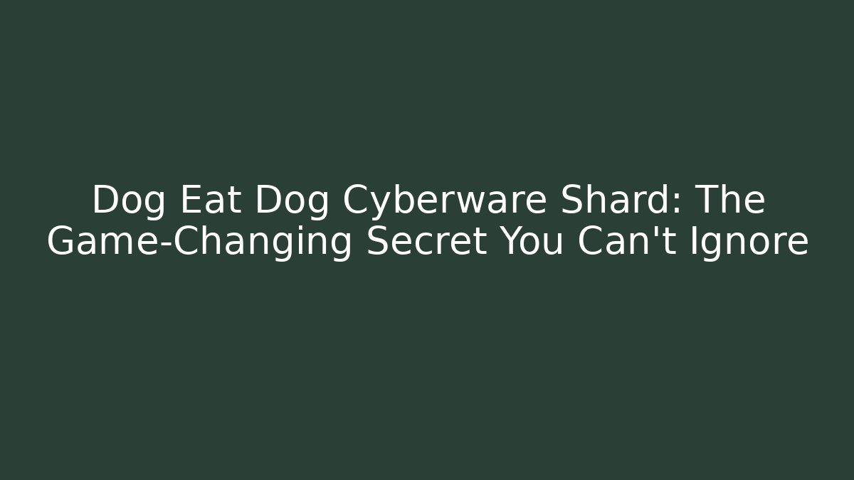 Dog Eat Dog Cyberware Shard: The Game-Changing Secret You Can't Ignore