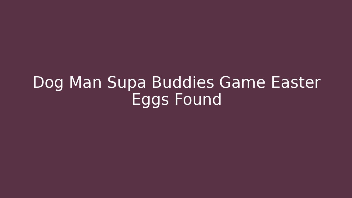 Dog Man Supa Buddies Game Easter Eggs Found - Andrea Zevedo