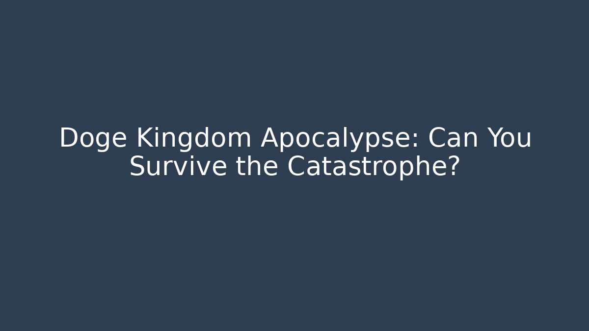 Doge Kingdom Apocalypse: Can You Survive the Catastrophe?