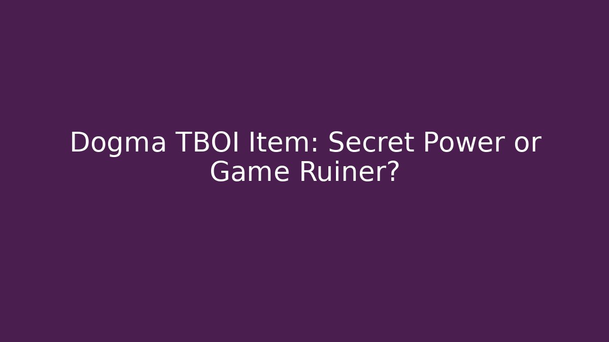 Dogma TBOI Item: Secret Power or Game Ruiner?