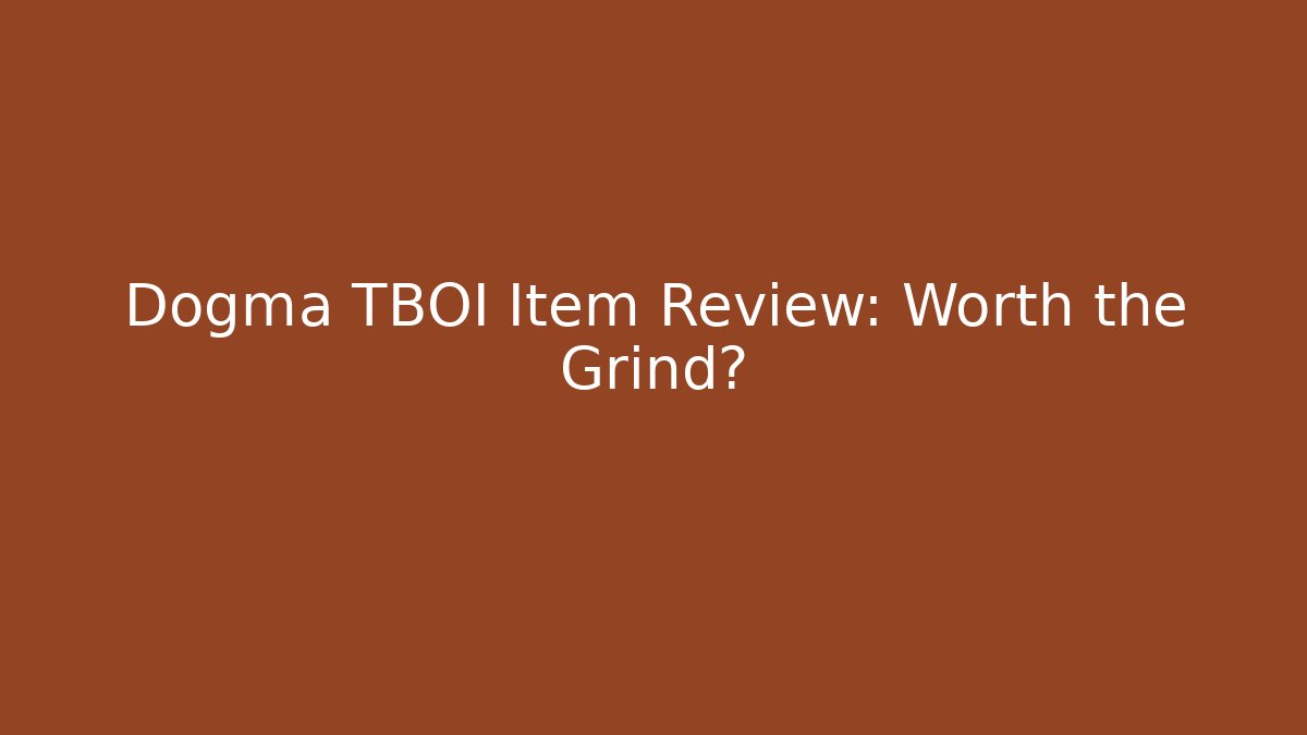 Dogma TBOI Item Review: Worth the Grind?