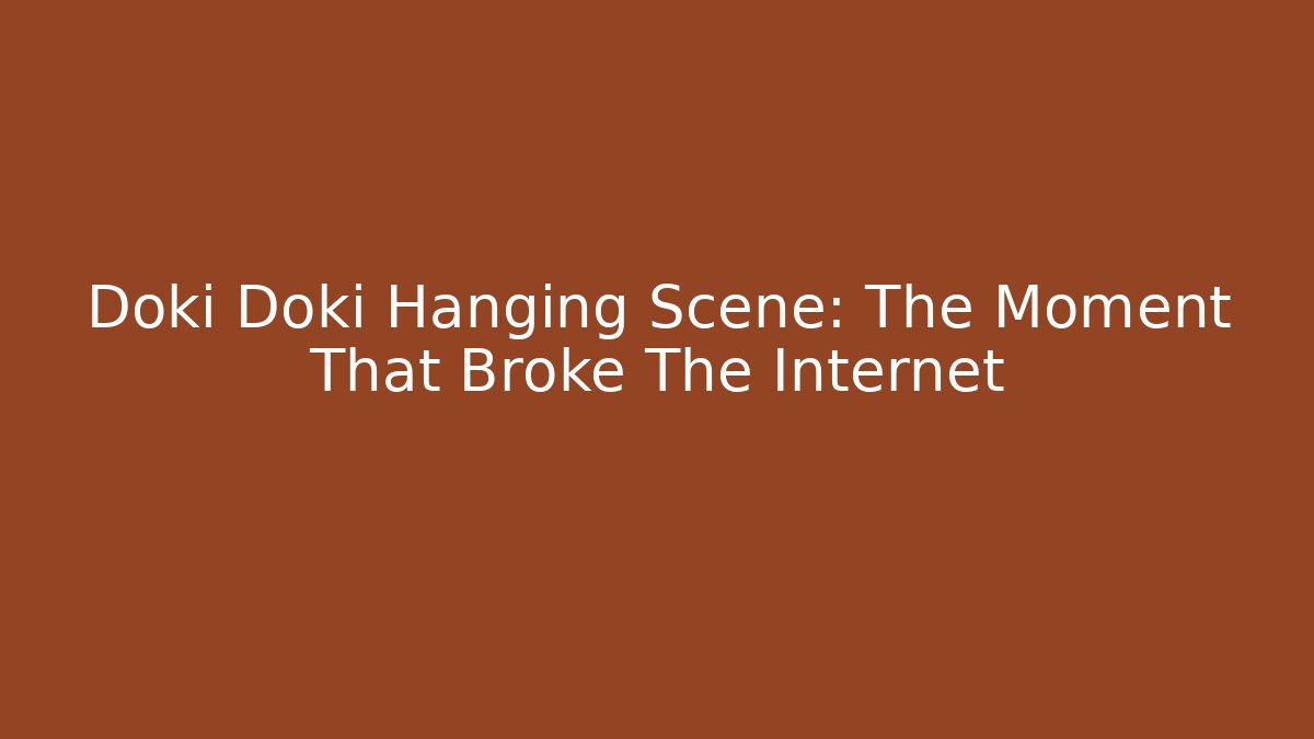 Doki Doki Hanging Scene: The Moment That Broke The Internet