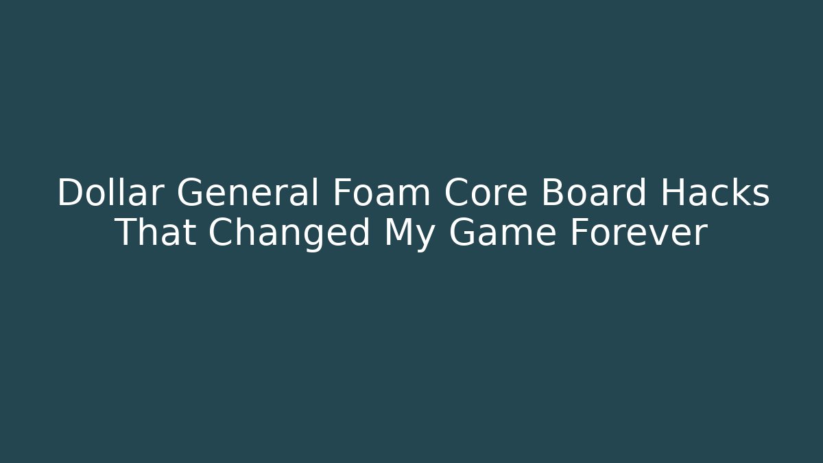 Dollar General Foam Core Board Hacks That Changed My Game Forever