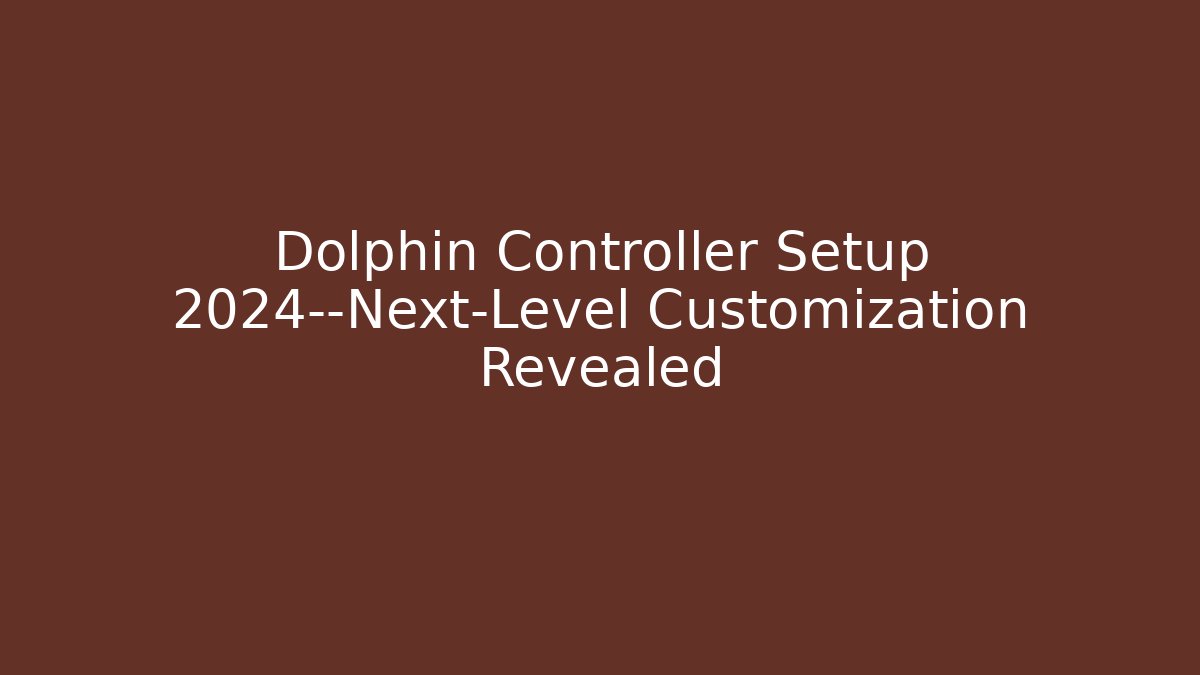Dolphin Controller Setup 2024—Next-Level Customization Revealed - Andrea Zevedo