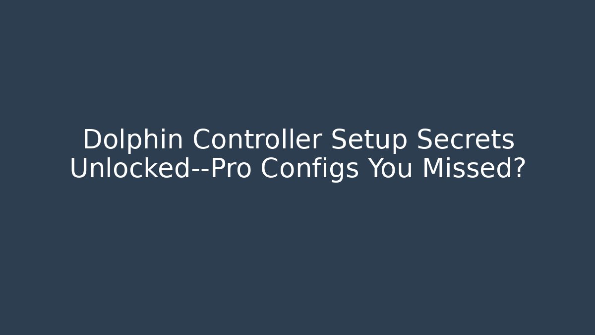 Dolphin Controller Setup Secrets Unlocked—Pro Configs You Missed?
