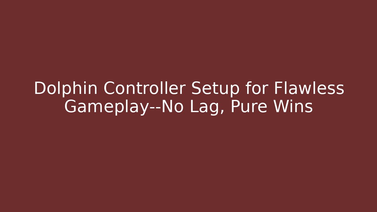 Dolphin Controller Setup for Flawless Gameplay—No Lag, Pure Wins