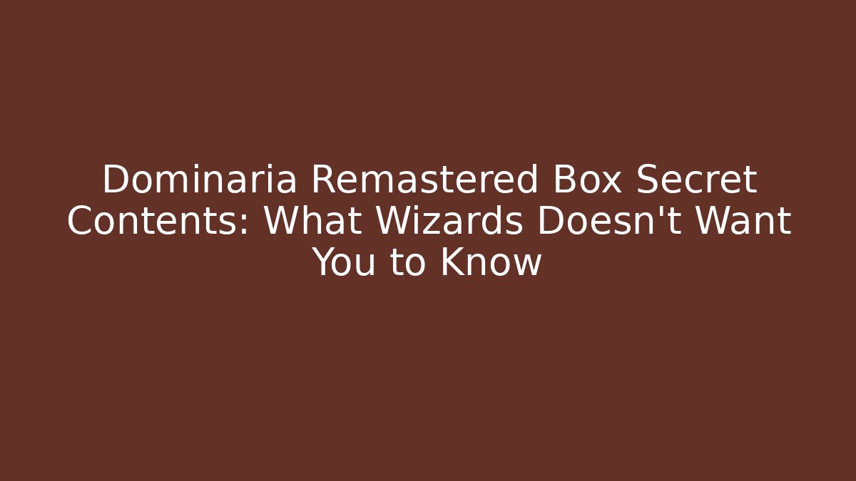 Dominaria Remastered Box Secret Contents: What Wizards Doesn't Want You to Know