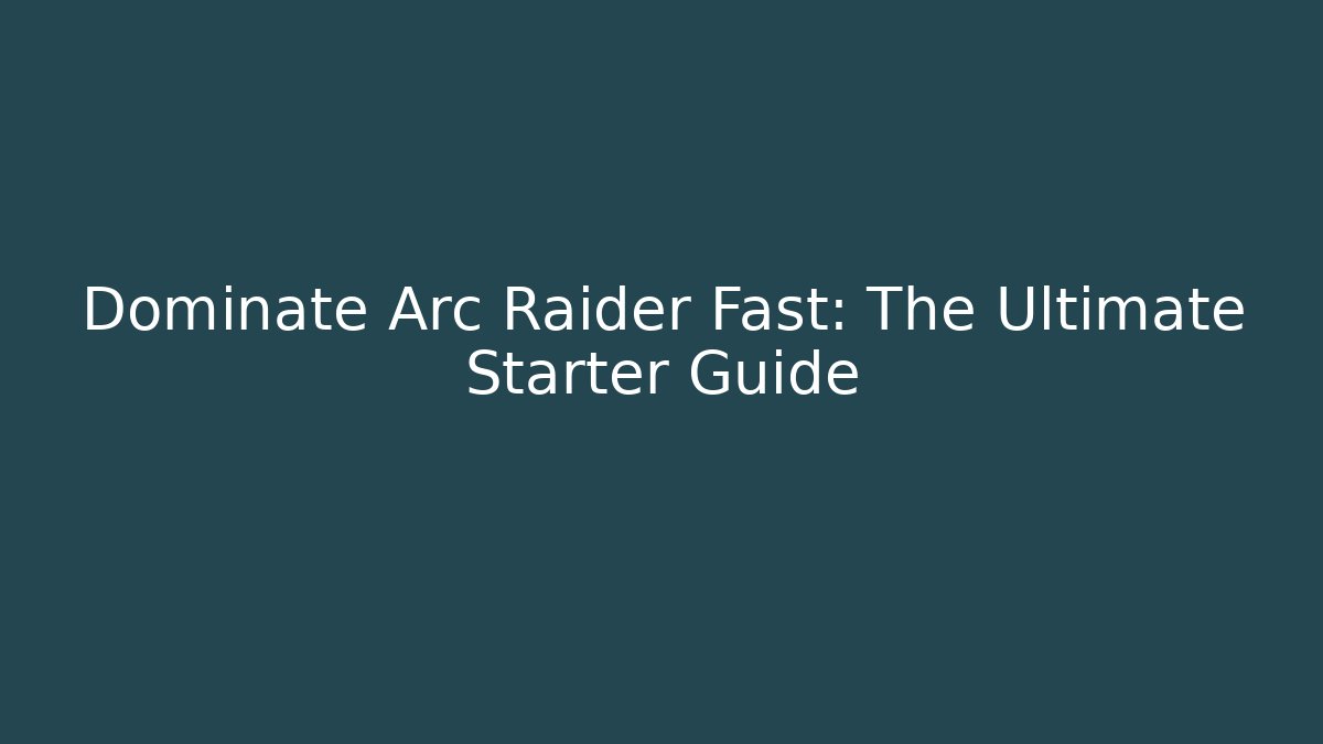 Dominate Arc Raider Fast: The Ultimate Starter Guide - Andrea Zevedo
